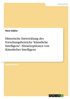 Historische Entwicklung Des Forschungsbereichs KüNstliche Intelligenz ....