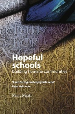 Hopeful Schools: Building Humane Communities by Mary Myatt 0995668701
