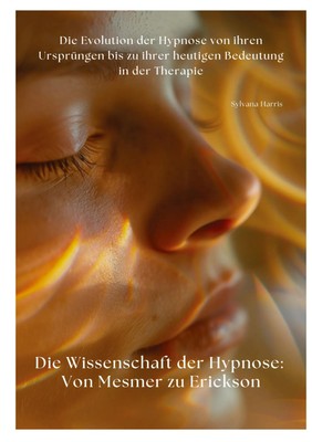 Die Wissenschaft der Hypnose: Von Mesmer zu Erickson | Sylvana Harris | Buch