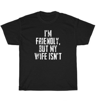 I'm Friendly But My Wife Isn't Husband Dad Father Mom Mother Day Gift T-Shirt