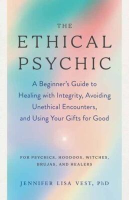 The Ethical Psychic: A Beginner's Guide to Healing with Integrity, Avoiding U...