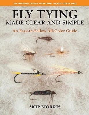 Fly Tying Made Clear and Simple: An Easy-to-Follow All-Color Guide by Skip Morri