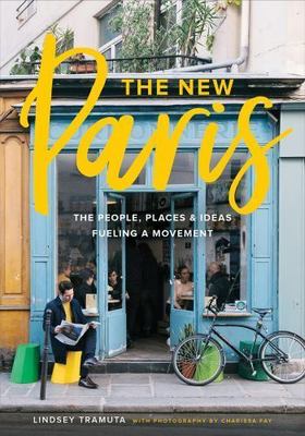 New Paris : The People, Places & Ideas Fueling a Movement, Hardcover by Tramu...