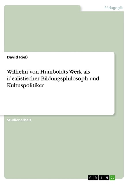 Wilhelm von Humboldts Werk als Idealistischer Bildungsphilosoph und ...
