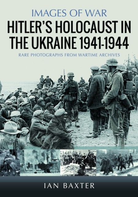 Hitler’s Holocaust in the Ukraine 1941-1944 by Ian Baxter (Paperback Book)
