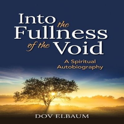 Into the Fullness of the Void A Spiritual Autobiography Dov Elbau