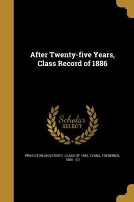 Princeton university - After Twenty-five Years Class Record of 1886 - - X555z