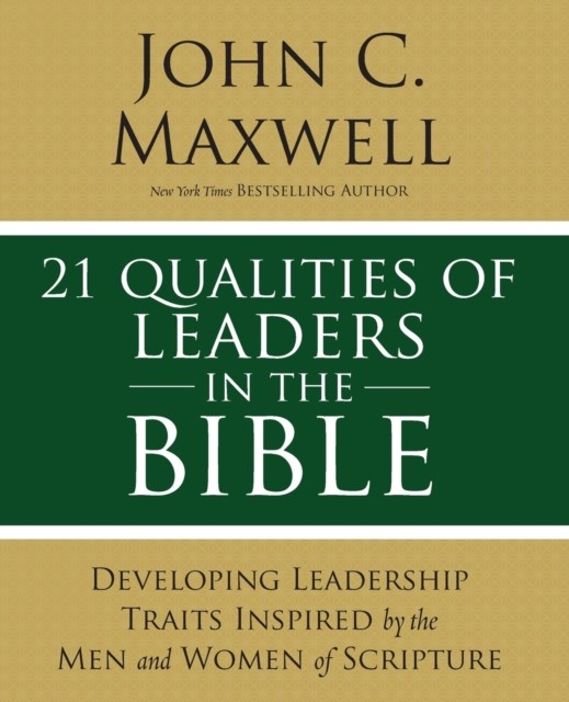 21 Qualities Of Leaders In The Bible : Key Leadership Traits Of The Men And Women In Scripture John C. Maxwell - Image 4