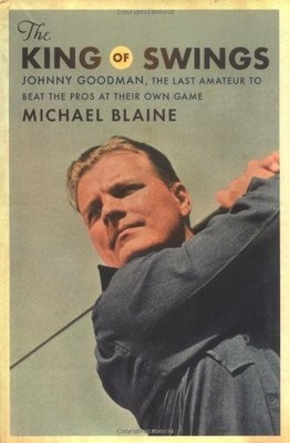 The King of Swings: Johnny Goodman, The Last Amateur To Beat The Pros at The...