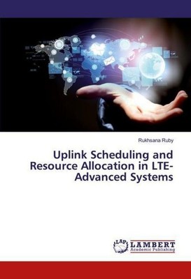 Uplink Scheduling and Resource Allocation in LTE-Advanced Systems Rukhsana Ruby