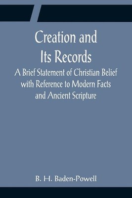 Creation and Its Records; A Brief Statement of Christian Belief with Reference t