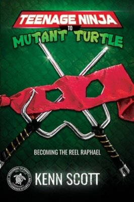 Teenage Ninja to Mutant Turtle: Becoming the Reel Raphael by Kenn Scott: New