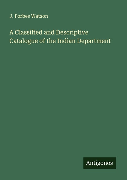 A Classified And Descriptive Catalogue Of The Indian Department J. Forbes Watson-image