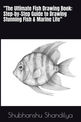''The Ultimate Fish Drawing Book: Step-by-Step Guide to Drawing Stunning Fish & M