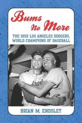 Bums No More: The 1959 Los Angeles Dodgers, World Champions of Baseball by Brian