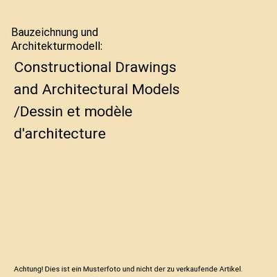 Bauzeichnung und Architekturmodell: Constructional Drawings and Architectural Mo