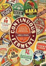 Continuous Ferment : The History of Beer and Brewing in New Zealand, Paperbac...