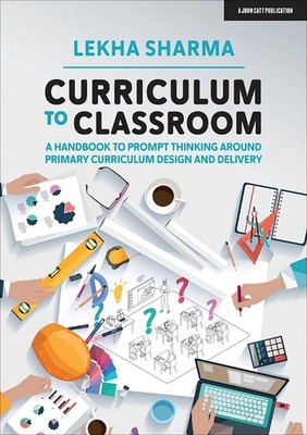 Curriculum to Classroom: A Handbook to Prompt Thinking Around Primary Curriculum