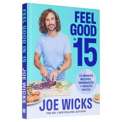 Feel Good in 15: Health Hack, Workouts & 15-Minute Recipes by Joe Wicks - HB