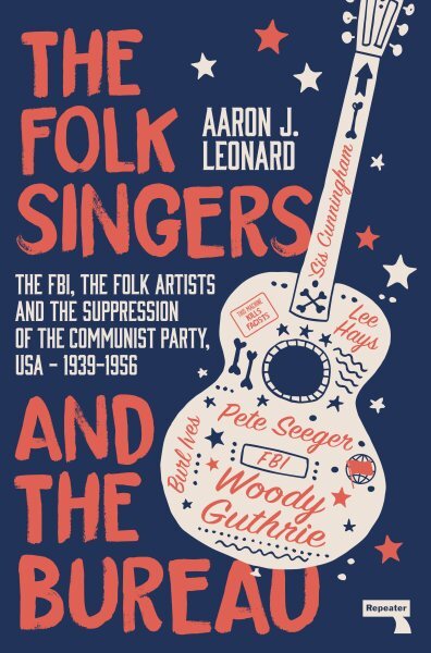 Folk Singers and the Bureau : The FBI, the Folk Artists and the Suppression o...