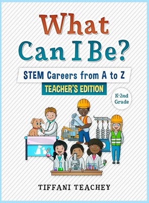 Tiffani Teachey | What Can I Be? STEM Careers from A to Z Teacher's Edition