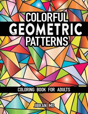 Colorful Geometric Patterns Coloring Book for Adults: Cool Creative Geometric Gr