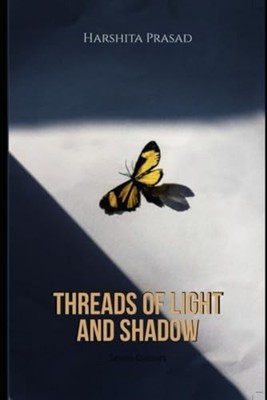 Threads of Light and Shadow -  NEW Ms Harshita Pra 2024-10-05