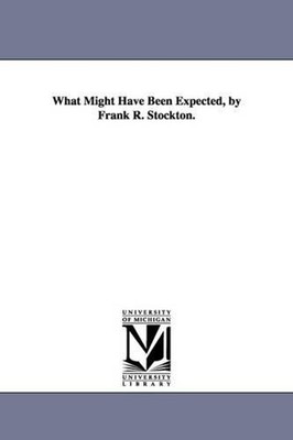 What Might Have Been Expected, by Frank R. Stockton. by Frank Richard Stockton (