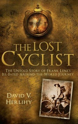 The Lost Cyclist: The Untold Story of Frank Lenz by Herlihy, David V. 1845964322