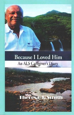Because I Loved Him: An ALS Caregiver's Diary by Theresa J. Smith (English) Pape