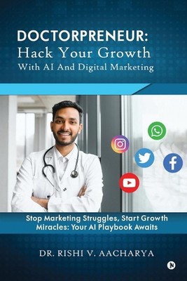 Doctorpreneur: Hack Your Growth with AI and Digital Marketing: Stop Marketing St