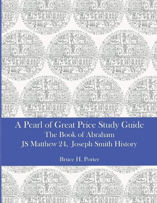 A Pearl of Great Price Study Guide: The Book of Abraham - Matthew 24 - Josep...