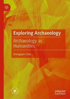Exploring Archaeology: Archaeology as Humanities by Shengqian Chen (English) Har