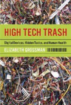 High Tech Trash: Digital Devices, Hidden Toxics, and Human Health - VERY GOOD