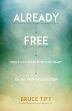 Already Free: Buddhism Meets Psychotherapy on the Path of Liberation by Tift