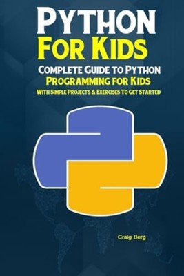 Python Programming for Kids Complete Guide to Python Pr -  NEW Craig Berg 2020-0