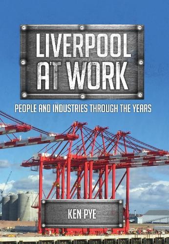 Liverpool at Work by Ken Pye - 9781445673226
