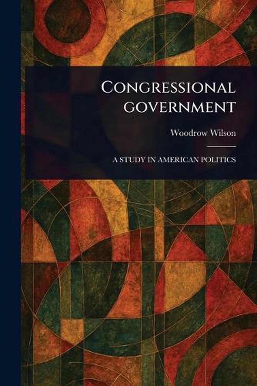 Congressional Government by Woodrow Wilson Paperback Book