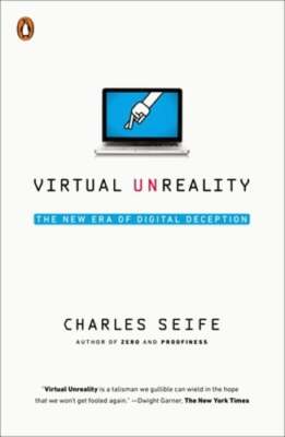 Virtual Unreality: The New Era of Digital Deception by Charles Seife: New
