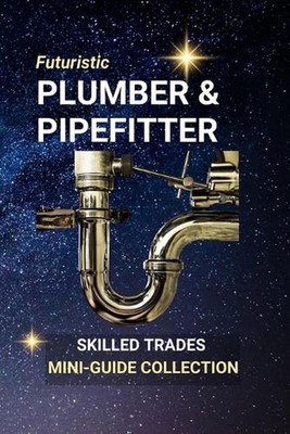 Plumber, Pipefitter: The Lifelines of Modern Life - Skills That Keep the World F