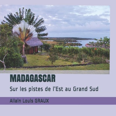 MADAGASCAR Sur les pistes de l'Est au Grand Sud Allain Louis GRAU