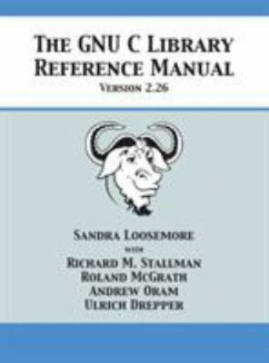 The Gnu C Library Reference Manual Version 2.26 by Loosemore, Sandra, Like Ne...