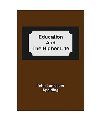 Education And The Higher Life, John Lancaster Spalding