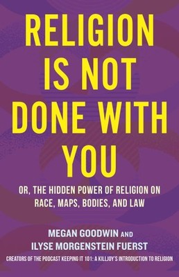 Religion Is Not Done With You : Or, the Hidden Power of Religion on Race, Map...