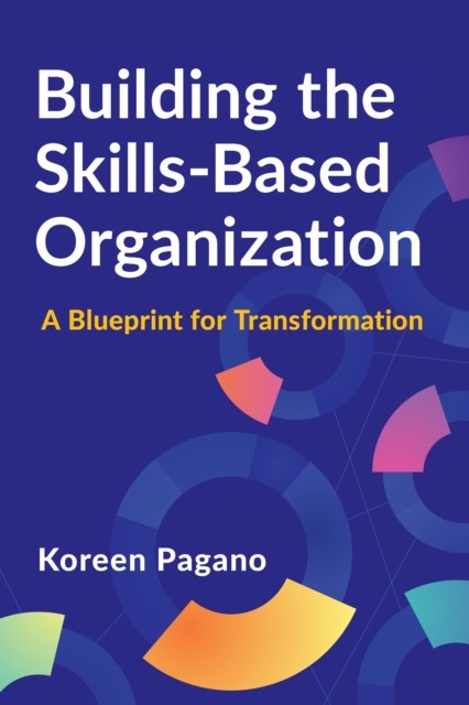 Building the Skills-Based Organization by Koreen Pagano (Paperback Book)