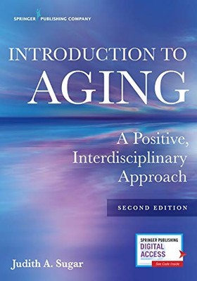 INTRODUCTION TO AGING: A POSITIVE, INTERDISCIPLINARY By Sugar Judith A. Phd *VG*