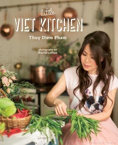 The Little Viet Kitchen: Over 100 authentic and delicious... - Pham, Thuy Diem