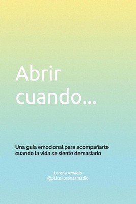 Abrir cuando...: Una gu?a emocional para acompa?arte cuando la vida se siente de