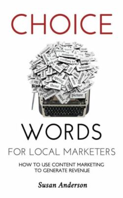 Choice Words For Local Marketers: How To Use Content Marketing To Generate ...