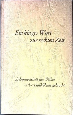 Ein kluges Wort zur rechten Zeit Bd. 3: Lebensweisheiten der Völker in Vers und